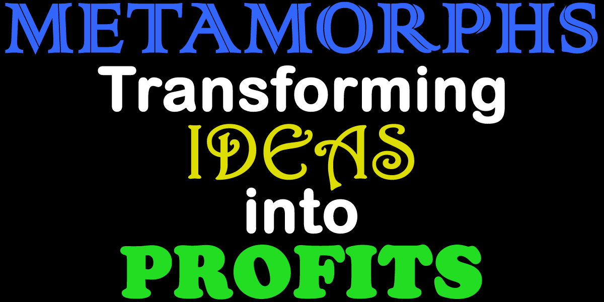 METAMORPHS ³ Transforming IDEAS into PROFITS